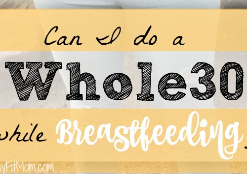 Great info for anyone interested in doing a Whole30 while breastfeeding.