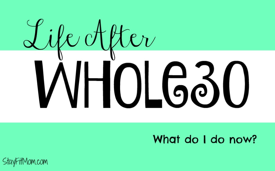 What does life after Whole30 look like? Find out one mom's plan for a healthy post Whole30 life from StayFitMom.com.
